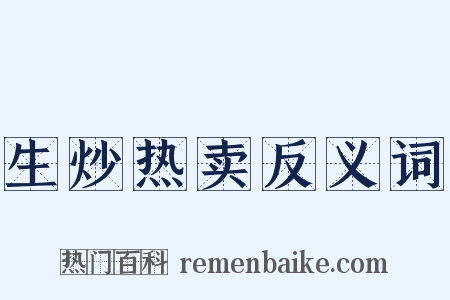生炒热卖反义词是什么意思的图片